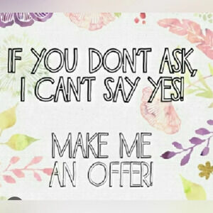 Make me an offer. Reasonable offers always welcome.